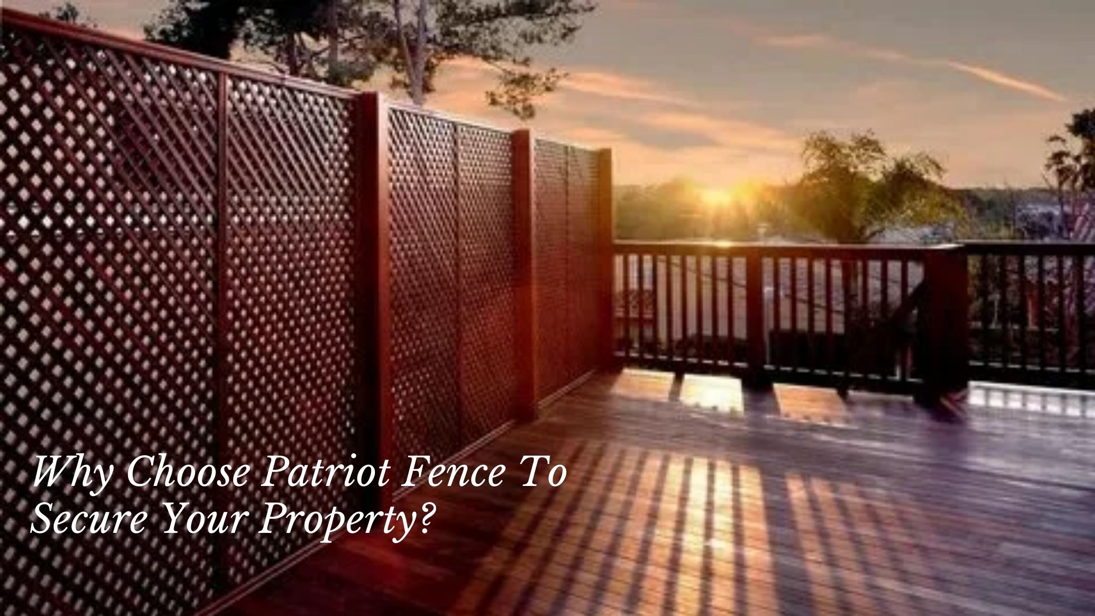 Why Choose Patriot Fence To Secure Your Property